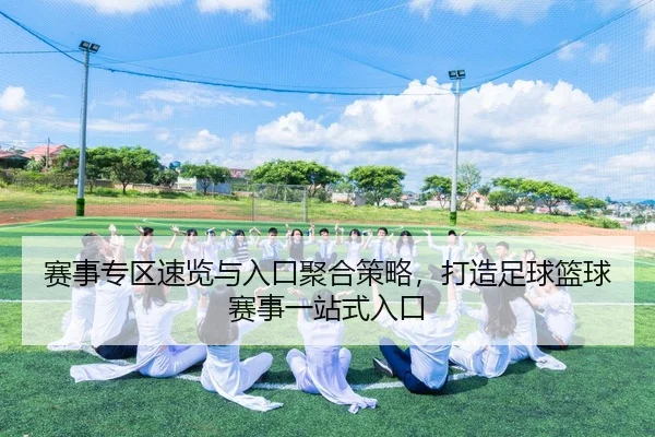 赛事专区速览与入口聚合策略，打造足球篮球赛事一站式入口