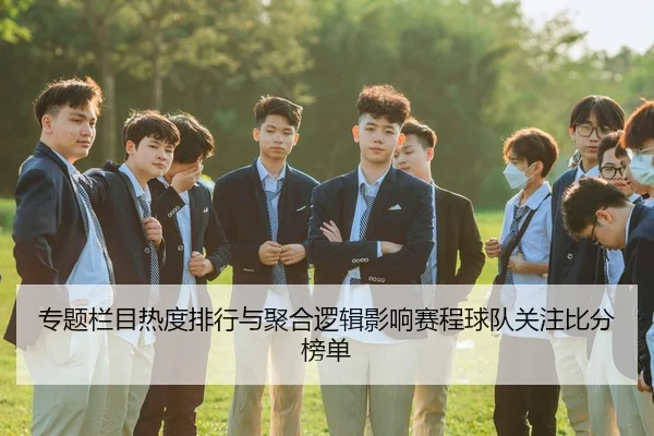 专题栏目热度排行与聚合逻辑影响赛程球队关注比分榜单